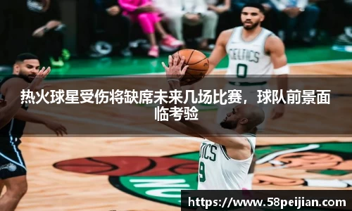 热火球星受伤将缺席未来几场比赛，球队前景面临考验