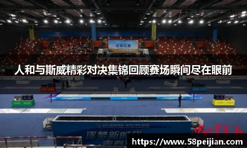 人和与斯威精彩对决集锦回顾赛场瞬间尽在眼前