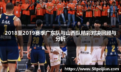 2018至2019赛季广东队与山西队精彩对决回顾与分析