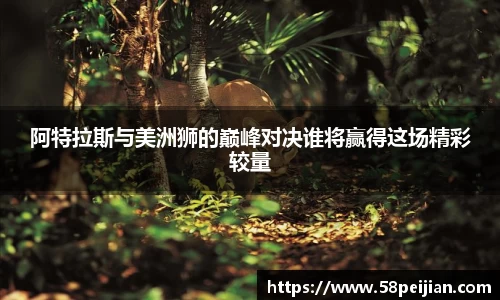 阿特拉斯与美洲狮的巅峰对决谁将赢得这场精彩较量