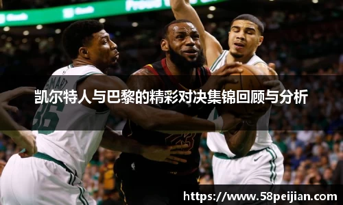 凯尔特人与巴黎的精彩对决集锦回顾与分析