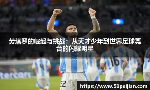 劳塔罗的崛起与挑战：从天才少年到世界足球舞台的闪耀明星
