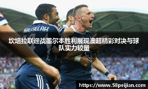 坎培拉联迎战墨尔本胜利展现澳超精彩对决与球队实力较量